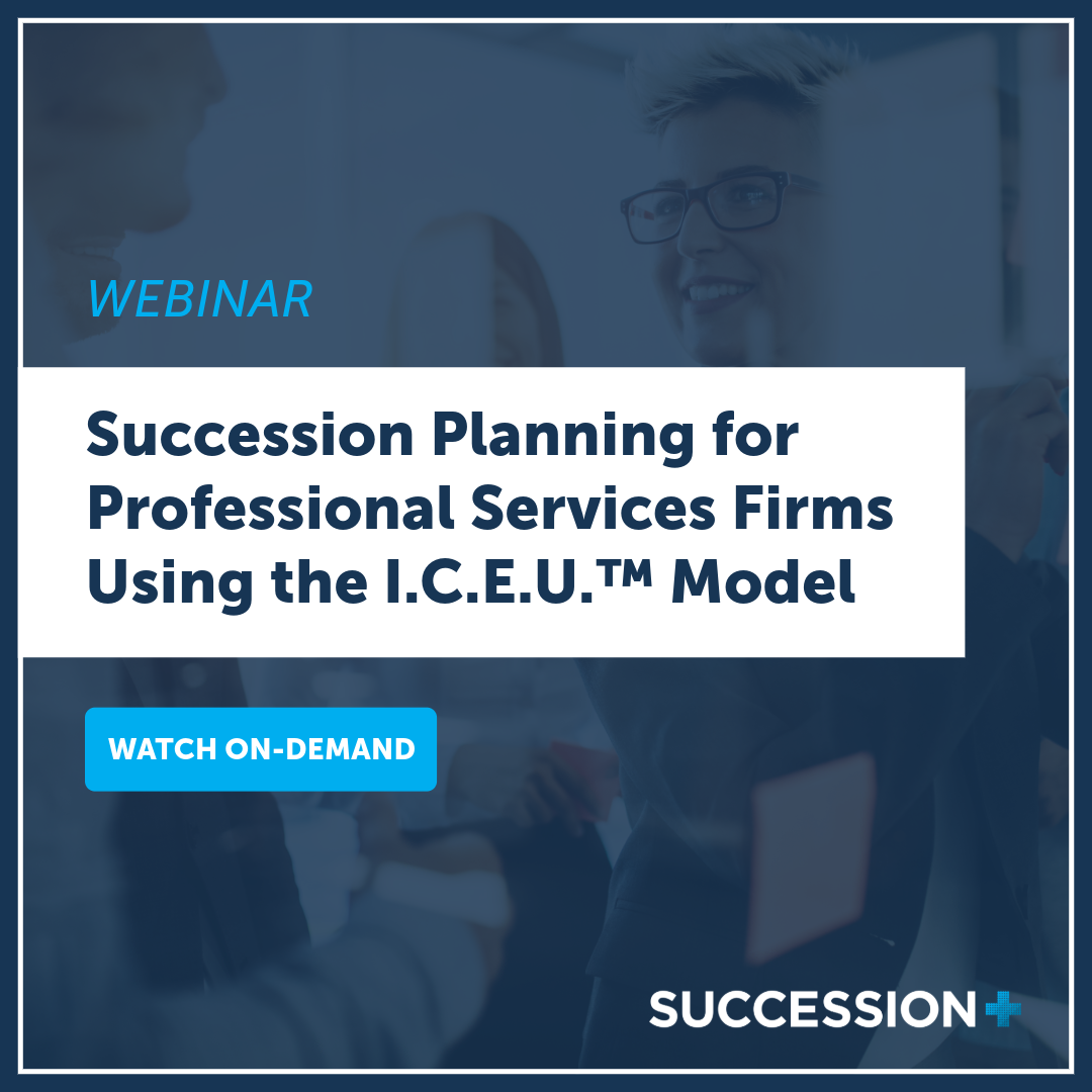 Succession Planning for Professional Services Firms Using the I.C.E.U.™ Model