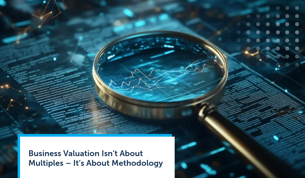 Business Valuation Isn’t About Multiples – It’s About Methodology Business Valuation Isn’t About Multiples – It’s About Methodology